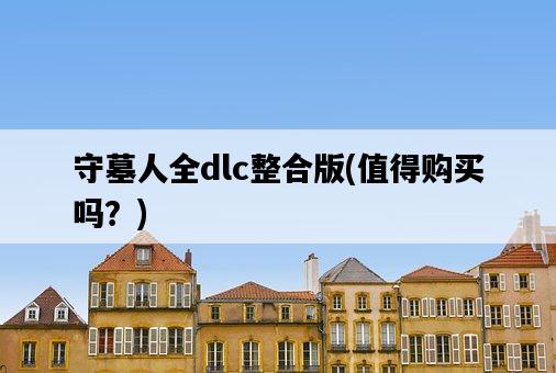 守墓人全dlc整合版，值得購買嗎？-圖1