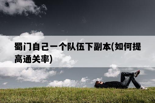 蜀門自己一個隊伍下副本，如何提高通關率-圖1
