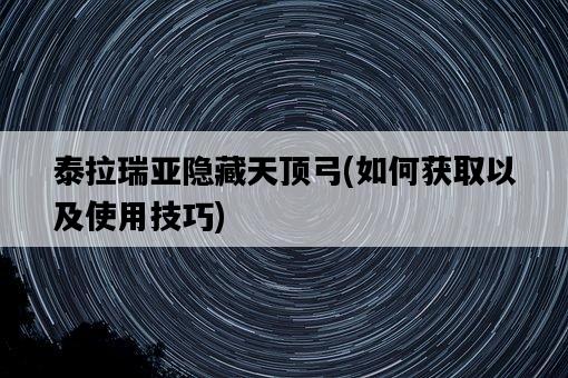 泰拉瑞亞隱藏天頂弓，如何獲取以及使用技巧-圖1