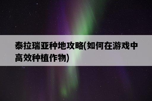 泰拉瑞亞種地攻略，如何在游戲中高效種植作物-圖1