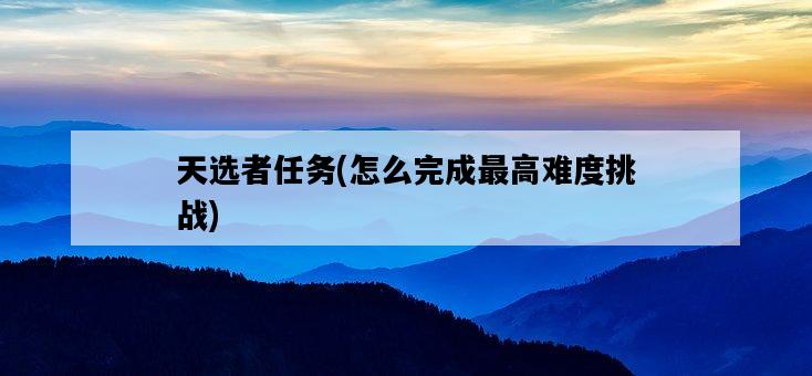 天選者任務，怎么完成最高難度挑戰-圖1