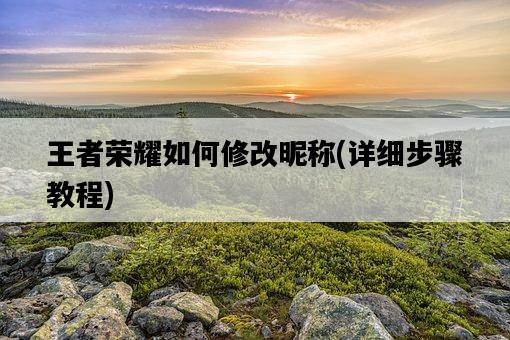王者榮耀如何修改昵稱，詳細步驟教程-圖1