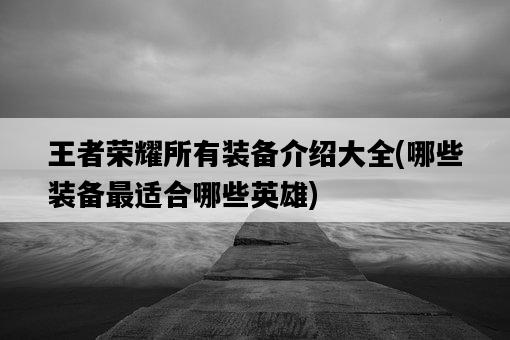王者榮耀所有裝備介紹大全,哪些裝備最適合哪些英雄-圖1 王者榮耀所有裝備介紹大全,哪些裝備最適合哪些英雄-圖1