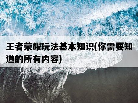 王者榮耀玩法基本知識，你需要知道的所有內容-圖1