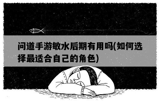 問道手游敏水后期有用嗎，如何選擇最適合自己的角色-圖1