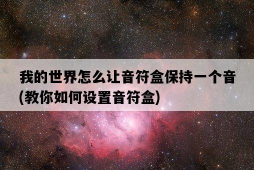 我的世界怎么讓音符盒保持一個音,教你如何設置音符盒-圖1 我的世界怎么讓音符盒保持一個音,教你如何設置音符盒-圖1