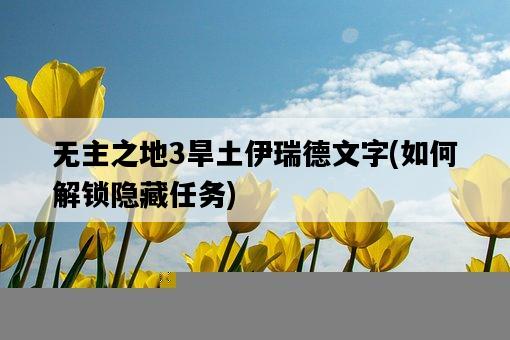 無主之地3旱土伊瑞德文字，如何解鎖隱藏任務-圖1