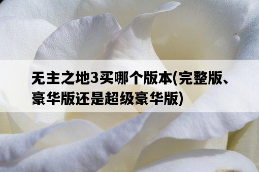無主之地3買哪個版本,完整版、豪華版還是超級豪華版-圖1 無主之地3買哪個版本,完整版、豪華版還是超級豪華版-圖1