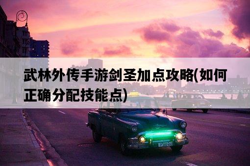 武林外傳手游劍圣加點攻略,如何正確分配技能點-圖1 武林外傳手游劍圣加點攻略,如何正確分配技能點-圖1