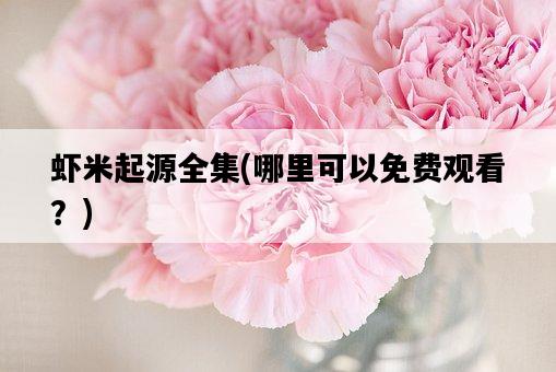蝦米起源全集，哪里可以免費觀看？-圖1