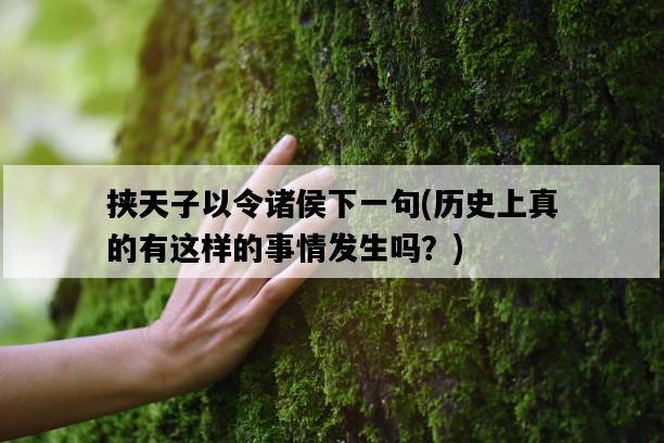 挾天子以令諸侯下一句，歷史上真的有這樣的事情發生嗎？-圖1