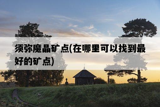 須彌魔晶礦點，在哪里可以找到最好的礦點-圖1