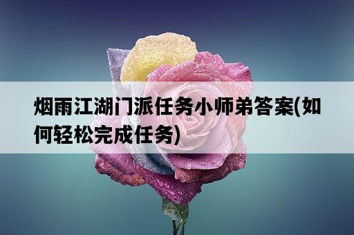 煙雨江湖門派任務小師弟答案，如何輕松完成任務-圖1