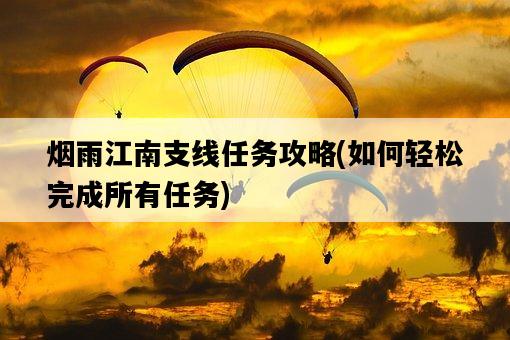 煙雨江南支線任務攻略，如何輕松完成所有任務-圖1
