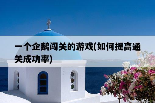 一個企鵝闖關的游戲，如何提高通關成功率-圖1
