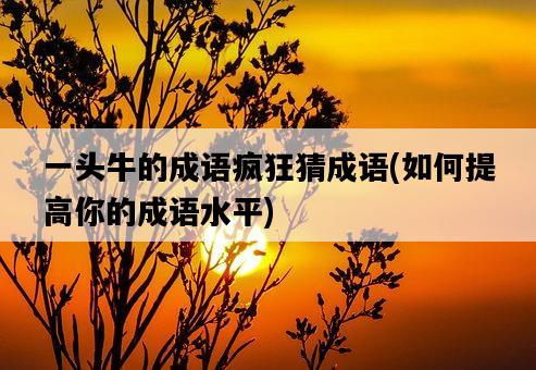 一頭牛的成語瘋狂猜成語，如何提高你的成語水平-圖1