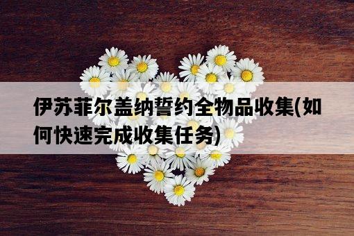 伊蘇菲爾蓋納誓約全物品收集，如何快速完成收集任務-圖1