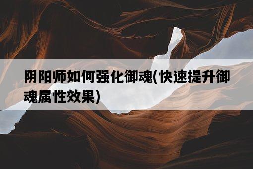 陰陽師如何強化御魂，快速提升御魂屬性效果-圖1