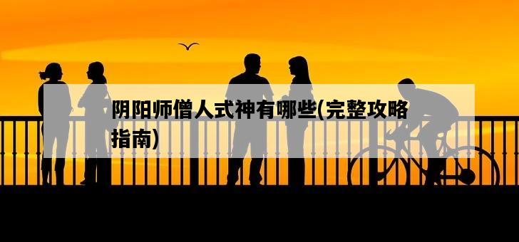 陰陽師僧人式神有哪些，完整攻略指南-圖1