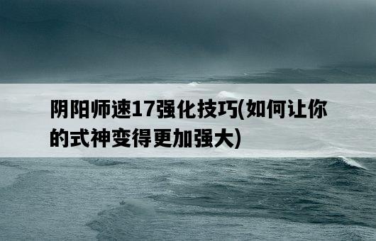 陰陽師速17強化技巧，如何讓你的式神變得更加強大-圖1