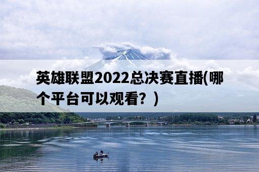 英雄聯盟2022總決賽直播，哪個平臺可以觀看？-圖1
