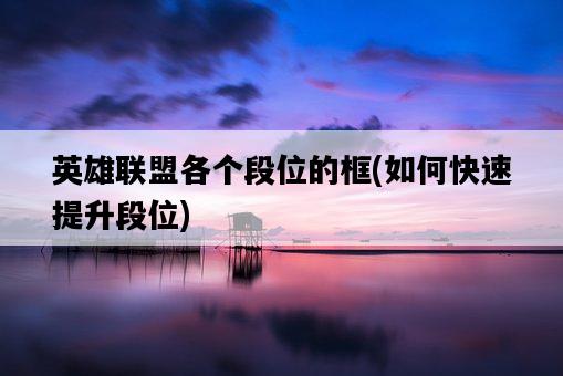 英雄聯盟各個段位的框，如何快速提升段位-圖1
