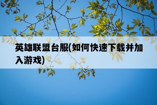英雄聯盟臺服，如何快速下載并加入游戲-圖1