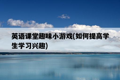 英語課堂趣味小游戲，如何提高學生學習興趣-圖1