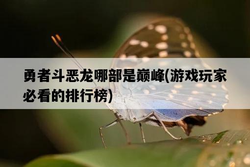 勇者斗惡龍哪部是巔峰，游戲玩家必看的排行榜-圖1