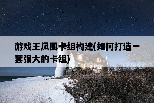 游戲王鳳凰卡組構建，如何打造一套強大的卡組-圖1