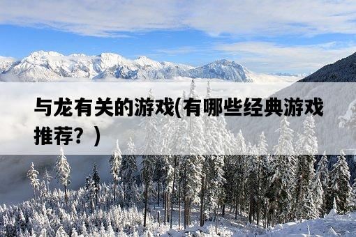 與龍有關的游戲，有哪些經典游戲推薦？-圖1