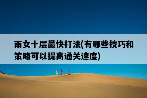 雨女十層最快打法，有哪些技巧和策略可以提高通關速度-圖1