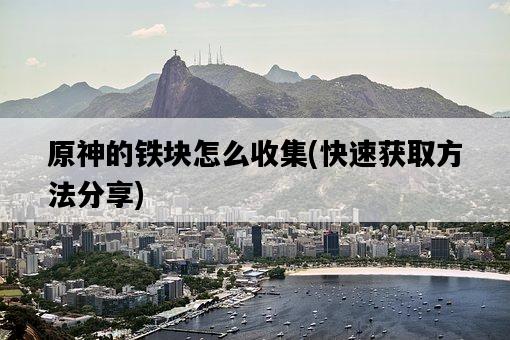 原神的鐵塊怎么收集，快速獲取方法分享-圖1