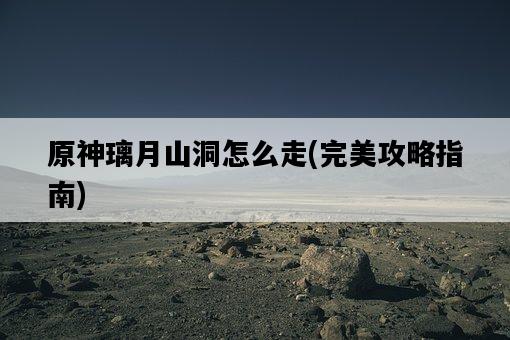原神璃月山洞怎么走，完美攻略指南-圖1
