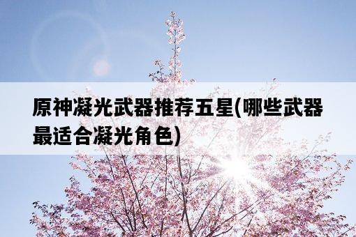 原神凝光武器推薦五星，哪些武器最適合凝光角色-圖1