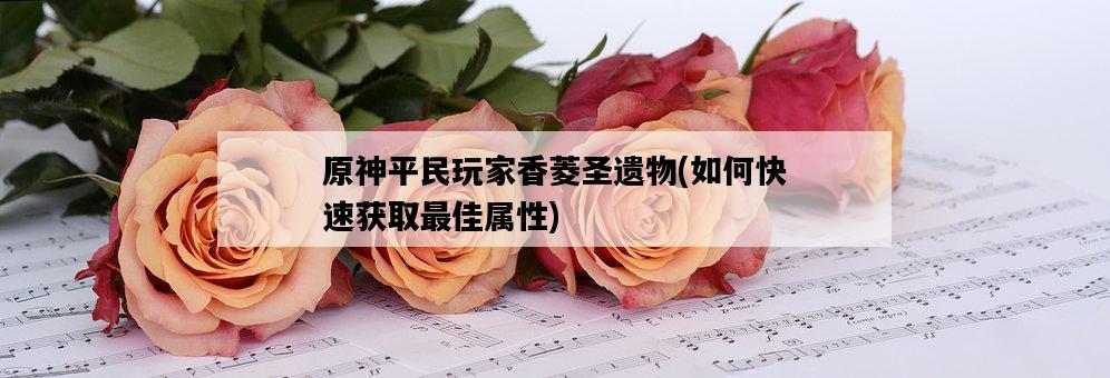 原神平民玩家香菱圣遺物，如何快速獲取最佳屬性-圖1