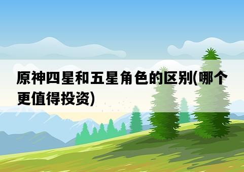 原神四星和五星角色的區別，哪個更值得投資-圖1