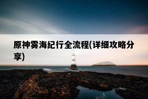原神霧海紀行全流程，詳細攻略分享-圖1