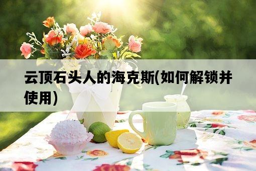 云頂石頭人的海克斯，如何解鎖并使用-圖1