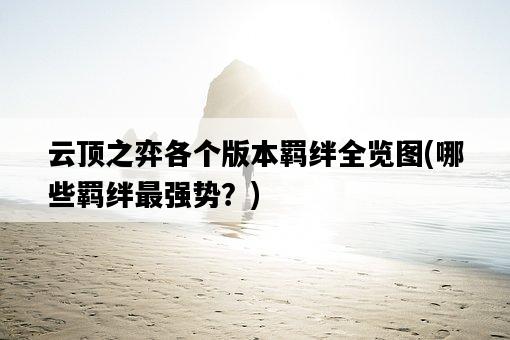 云頂之弈各個版本羈絆全覽圖，哪些羈絆最強勢？-圖1