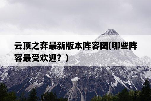 云頂之弈最新版本陣容圖，哪些陣容最受歡迎？-圖1