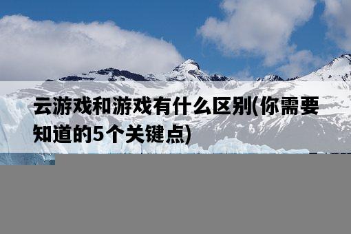 云游戲和游戲有什么區別，你需要知道的5個關鍵點-圖1