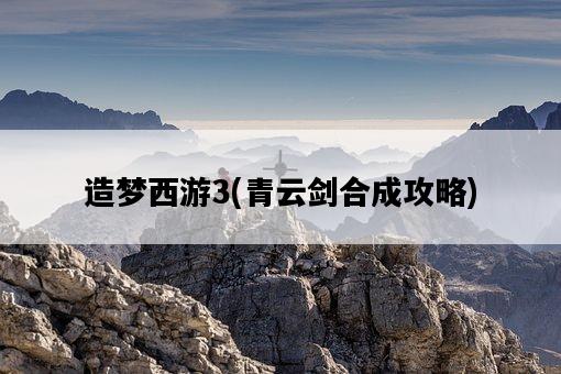 造夢西游3，青云劍合成攻略-圖1