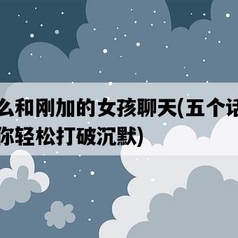 怎么和剛加的女孩聊天，五個話題讓你輕松打破沉默-圖1