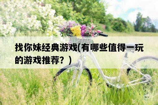 找你妹經典游戲，有哪些值得一玩的游戲推薦？-圖1