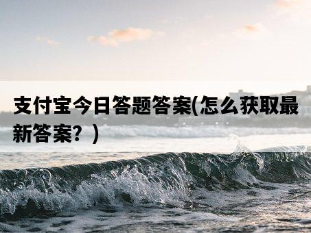 支付寶今日答題答案，怎么獲取最新答案？-圖1
