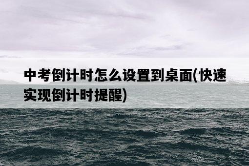 中考倒計時怎么設置到桌面，快速實現倒計時提醒-圖1