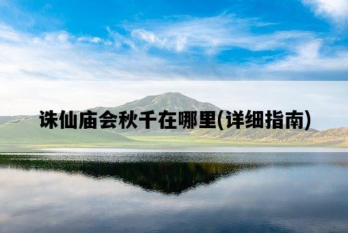 誅仙廟會秋千在哪里,詳細指南-圖1 誅仙廟會秋千在哪里,詳細指南-圖1