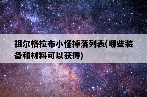 祖爾格拉布小怪掉落列表，哪些裝備和材料可以獲得-圖1