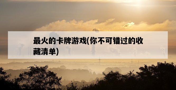 最火的卡牌游戲，你不可錯過的收藏清單-圖1